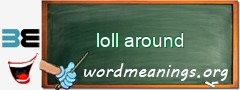 WordMeaning blackboard for loll around